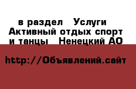  в раздел : Услуги » Активный отдых,спорт и танцы . Ненецкий АО